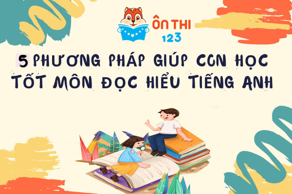 THAM KHẢO 5 PHƯƠNG PHÁP ĐỂ GIÚP CON HỌC TỐT MÔN TIẾNG ANH