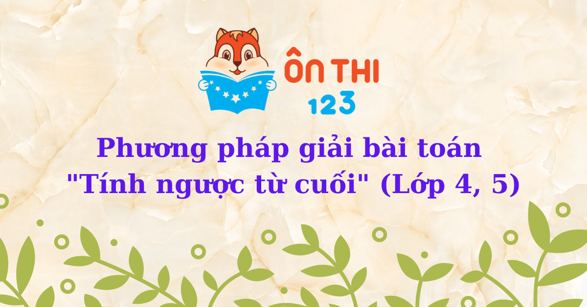 Phương pháp giải bài toán Tính ngược từ cuối (Toán 4, 5)