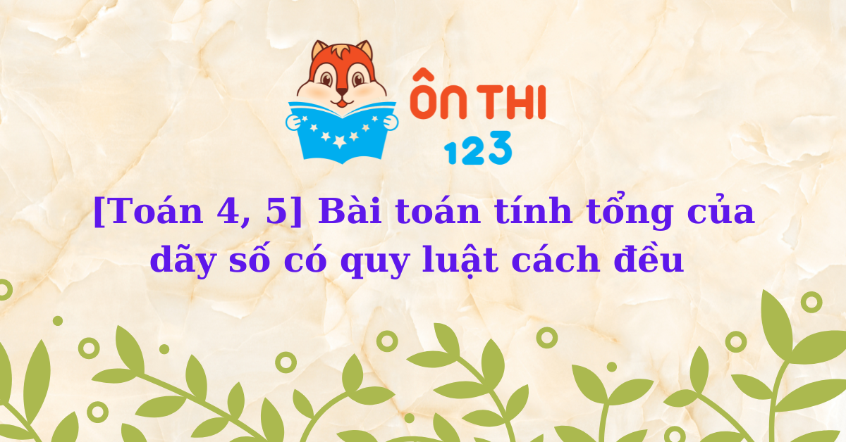 [Toán 4, 5] Bài toán tính tổng của dãy số có quy luật cách đều