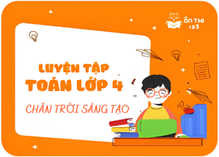 Luyện tập Toán lớp 4 - Chương trình CHÂN TRỜI SÁNG TẠO