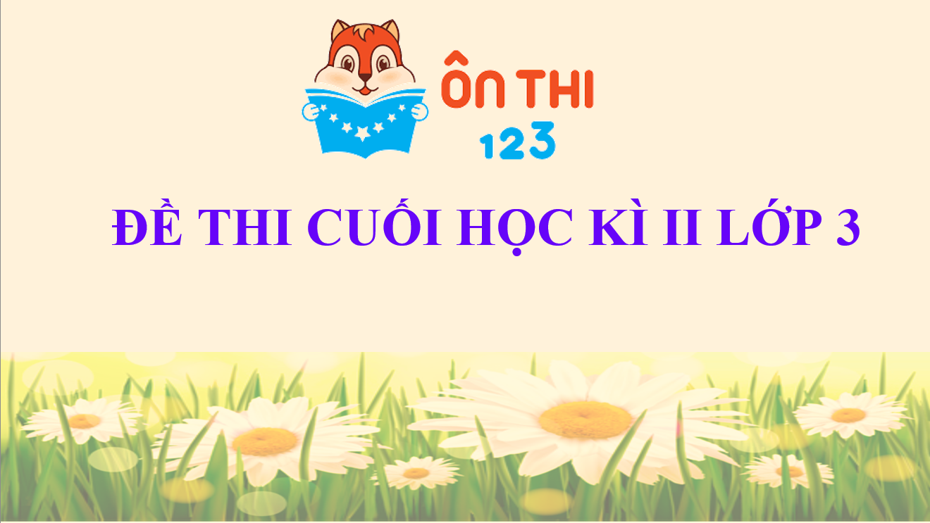 [TOÁN 3] ĐỀ THI CUỐI HỌC KÌ II LỚP 3