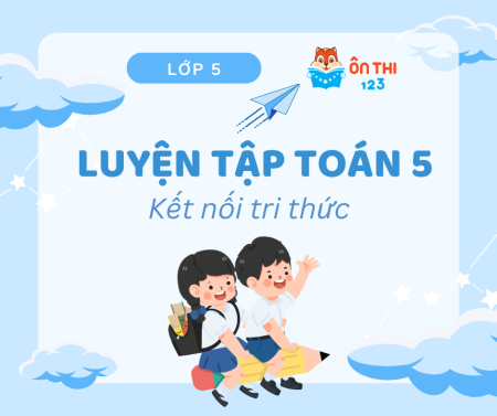 Luyện tập Toán lớp 5 - Chương trình KẾT NỐI TRI THỨC