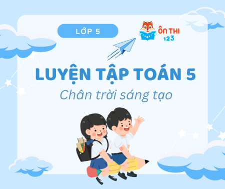 Luyện tập Toán lớp 5 - Chương trình CHÂN TRỜI SÁNG TẠO