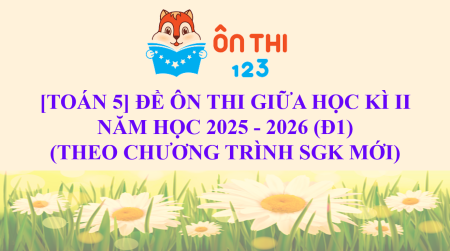 [TOÁN 5] ĐỀ ÔN THI GIỮA HỌC KÌ II NĂM HỌC 2025 - 2026 (Đ1) (theo chương trình SGK mới)
