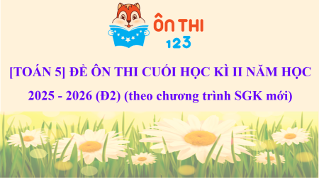[TOÁN 5] ĐỀ ÔN THI CUỐI HỌC KÌ II NĂM HỌC 2025 - 2026 (Đ2) (theo chương trình SGK mới)